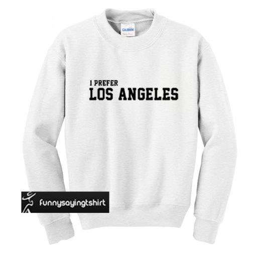 I Prefer Los Angeles sweatshirt