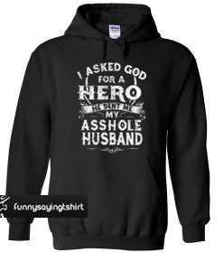 I asked god for a hero he sent me my asshole husband hoodie