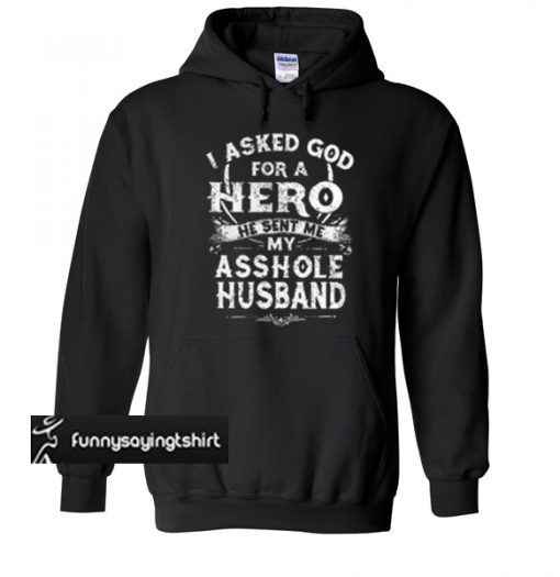I asked god for a hero he sent me my asshole husband hoodie