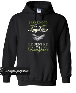 I asked god for an Angel he sent me my daughter hoodie