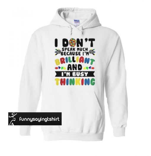 I don’t speak much because I’m brilliant and I’m busy thinking hoodie