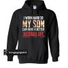I work hard so my son can have a better baseball life hoodie