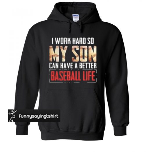 I work hard so my son can have a better baseball life hoodie