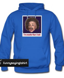 I'm Smarten Than I Look Einstein hoodie