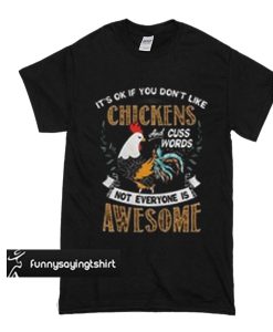 It's Ok If You Don't Like Chickens And Cuss Words Not Everyone Is Awesom t shirt
