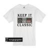 Keep it classic t shirt