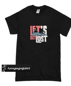 Let's Get LOst t shirt