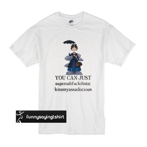 Mary Poppins Clipart you can just supercalifuckilistic kissmyassadocious t shirt