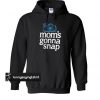 Mom’s gonna snap hoodie
