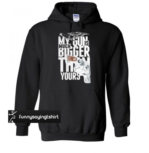 My Gun Is Much Bigger Than Yours hoodie