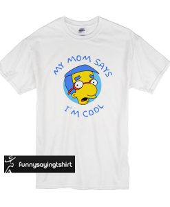 My Mom Says I´m Cool t shirt