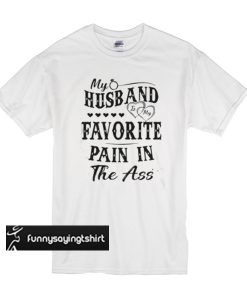 My husband is my Favorite pain in the ass t shirt