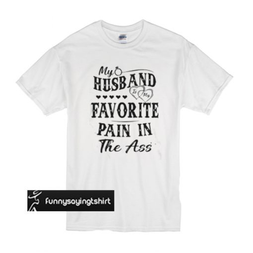 My husband is my Favorite pain in the ass t shirt