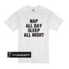 Nap All Day Sleep All Night t shirt