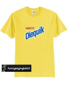 Need To Diequik Graphic Tees t shirt