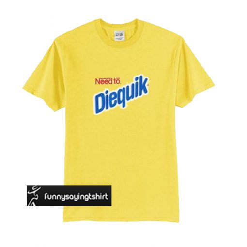 Need To Diequik Graphic Tees t shirt