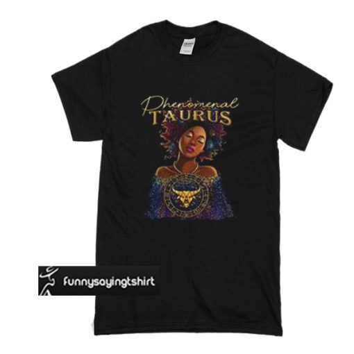 Phenomenal Taurus t shirt