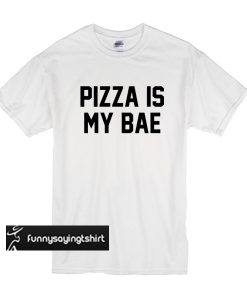 Pizza is my bae t shirt