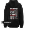 Real Americans stand for the flag to honor those who died for it hoodie back