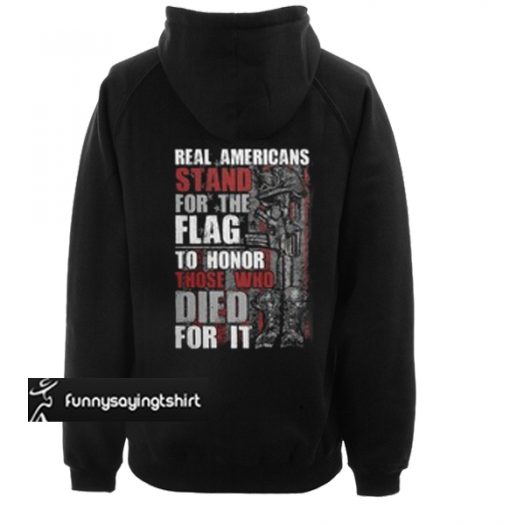 Real Americans stand for the flag to honor those who died for it hoodie back