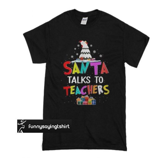 Santa talks to teachers Christmas Ugly t shirt
