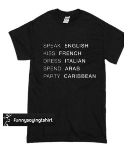 Speak english kiss french dress italian spend arab party caribbean t shirt