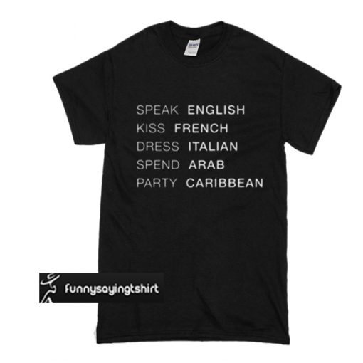 Speak english kiss french dress italian spend arab party caribbean t shirt