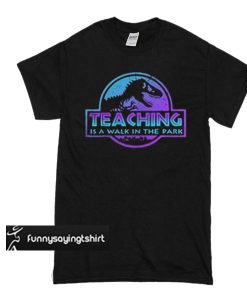 Teaching is a walk in the park funny teacher t shirt