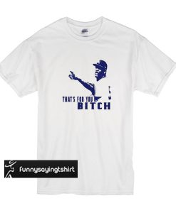 That’s For You Bitch – CC Sabathia t shirt