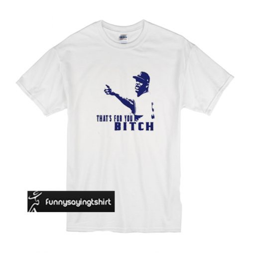 That’s For You Bitch – CC Sabathia t shirt