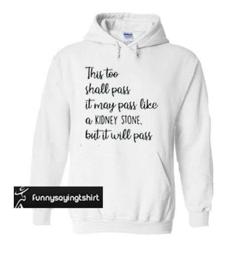 This too shall pass it may pass like a kidney stone but it will pass hoodieThis too shall pass it may pass like a kidney stone but it will pass hoodie