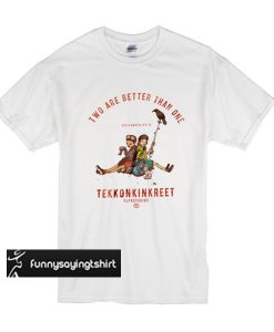 Two Are Better Than One t shirt