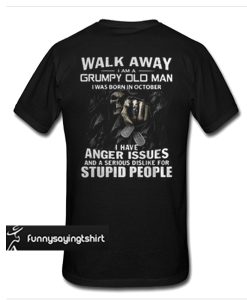 Walk away I am a grumpy old man I was born in October t shirt back