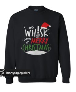 We whisk you a Merry Christmas sweatshirt