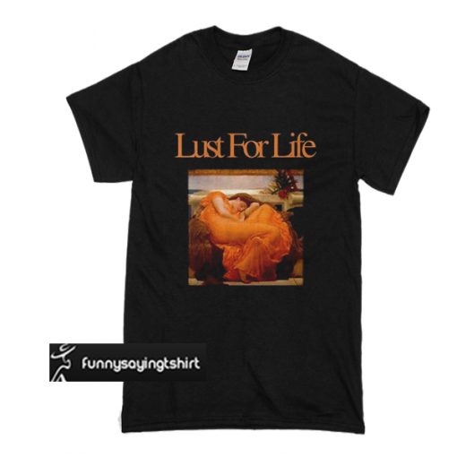lust for life t shirt