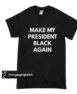 make president black again t shirt