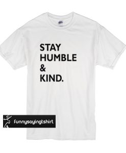 stay humble & kind t shirt