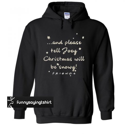 And please tell Joey Christmas will be snowy friends hoodie