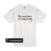Be awesome to somebody t shirt