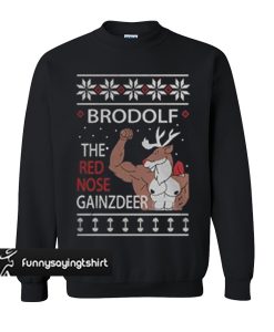 Brodolf the Rednose Gainzdeer ugly Christmas sweatshirt