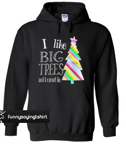 CHRISTMAS I LIKE BIG TREES hoodie