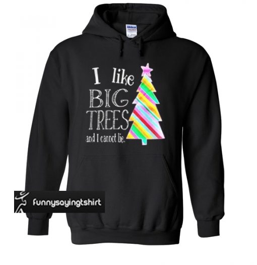 CHRISTMAS I LIKE BIG TREES hoodie