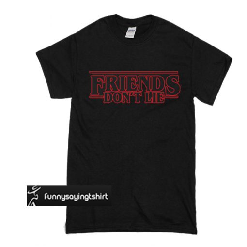 Friends Don't Lie t shirt