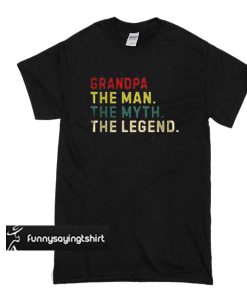 Grandpa the man the myth the legend t shirt