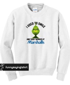 Grinch I used to smile and then I worked at Marshalls sweatshirt