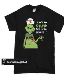 Grinch nurse I can't fix stupid but I can sedate it t shirt