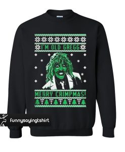 I’m old Gregg Merry Crimpmas ugly Christmas sweatshirt