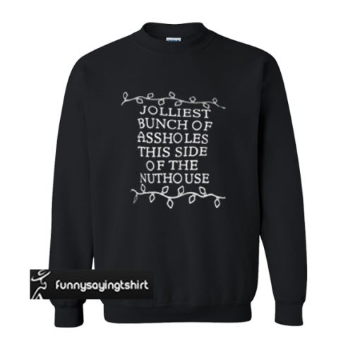 Jolliest bunch of assholes this side of the nutho use sweatshirt