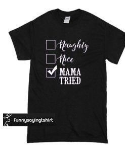 Naughty nice burned mama tried t shirt