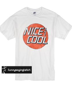 Nice And Cool t shirt